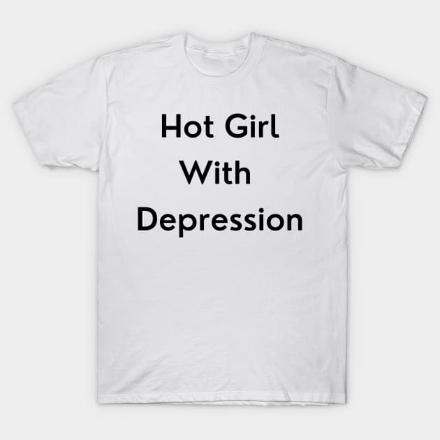 Hot Girl with Depression T-Shirt by erinrianna1